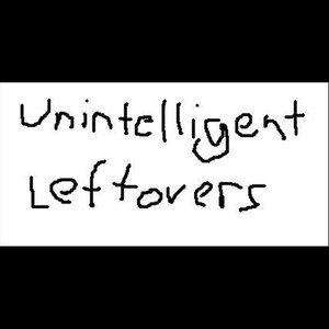 Unintelligent Leftovers