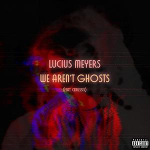 We Aren't Ghosts (feat. Cerussis) [Explicit]