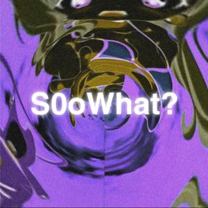 S0oWhat? (Explicit)