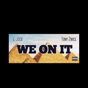 We On It (feat. E Joox & Tony 2wice) [Explicit]