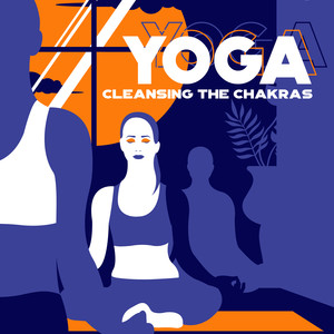 Yoga Cleansing the Chakras - Ambient Melodies for Yogic Exercises, Balancing and Purifying Chakras and Deep Meditation