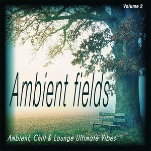 Ambient Fields, Vol. 2 - Ambient, Chill & Lounge Ultimate Vibes