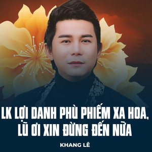 LK Lợi Danh Phù Phiếm Xa Hoa, Lũ Ơi Xin Đừng Đến Nữa