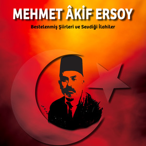 Mehmet Akif Ersoy :Bestelenmiş Şiirleri ve Sevdiği İlahiler