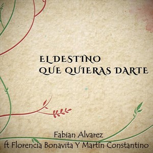 El Destino Que Quieras Darte (feat. Florencia Bonavita & Martín Constantino)