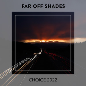 Far Off Shades CHOICE 2022