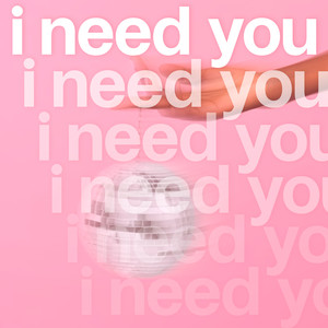 I NEED YOU