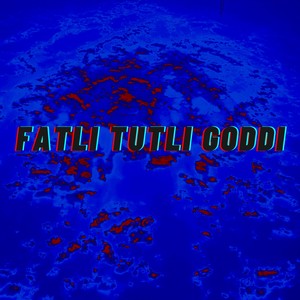 FATLI TUTLI GODDI