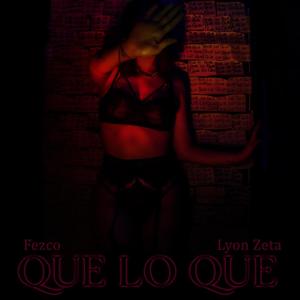 Que lo Que (feat. Lyon Zeta) [Explicit]