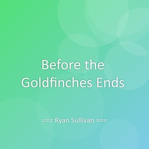 Before the Goldfinches Ends