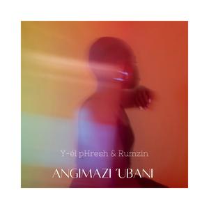 Angimazi 'Ubani (feat. Rumzin)