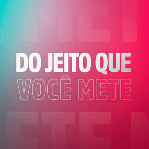 Do Jeito Que Você Mete (Explicit)