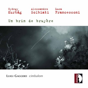 Kurtág, Solbiati & Francesconi: Un brin de bruyère