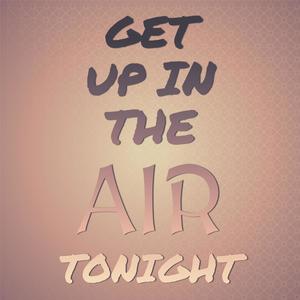 Get Up In The Air Tonight