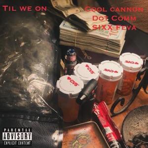 Til We On (feat. Cool Cannon & Dot Comm) [Explicit]