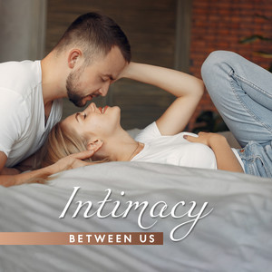 Intimacy Between Us – Erotic Sensual Massage, Sexy Music for Lovemaking, Hot Foreplay