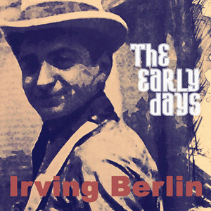 Irving Berlin - The Early Days (Remastered)