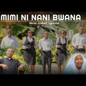 MIMI NI NANI BWANA (ANSBERT NGURUMO Uchaji Media)