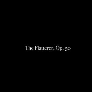 The Flatterer, Op. 50