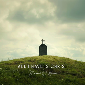 All I Have Is Christ