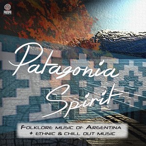 Patagonia Spirit (Folklore Music of Argentina, Ethnic & Chillout Music)