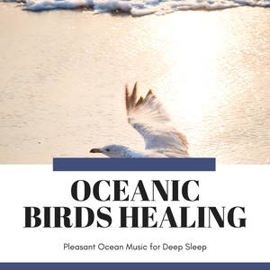 Oceanic Birds Healing - Pleasant Ocean Music for Deep Sleep