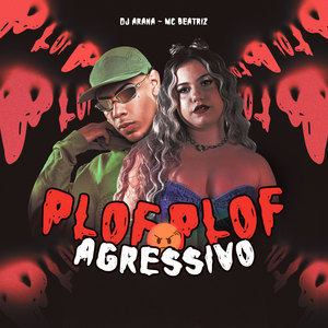 Plof, Plof Agressivo (Explicit)