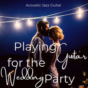 Playing Guitar for the Wedding Party: Acoustic Jazz Guitar Backgound Music for a Bohemian Style Young Wedding