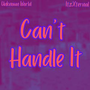 Can't Handle It (feat. Unknown World) [Explicit]