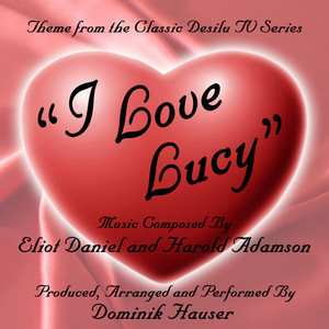 I Love Lucy - Theme from the Desilu TV Series by Eliot Daniel and Harold Adamson