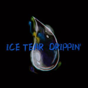 ICE TEAR DRIPPIN'