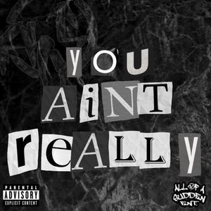 You Aint Really (Explicit)