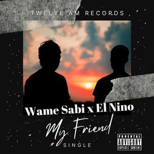 My Friend (feat. Wame Sabi & El Nino) [Explicit]