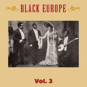 Black Europe, Vol. 3 - The First Comprehensive Documentation of the Sounds of Black People in Europe Pre-1927