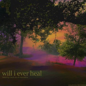 will i ever heal (feat. carah shu & monolithic)