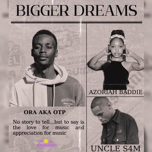 Bigger Dreams (feat. UNCLE S4M & Azoriah Baddie)