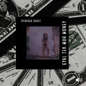 Gyal Tek Muh Money(Brawling Riddim Single)[feat. Trinidad Ghost]