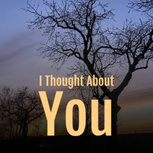 i thought about you