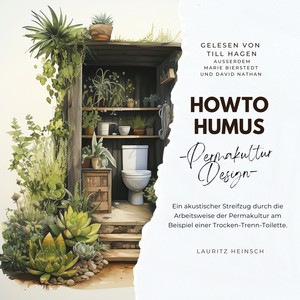 HowToHumus - PermakulturDesign (Ein akustischer Streifzug durch die Arbeitsweise der Permakultur am Beispiel einer Trocken-Trenn-Toilette)