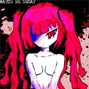 WATCH ME DECAY (Explicit)