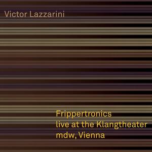 Frippertronics live at the Klangtheater mdw, Vienna (Explicit)