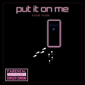 Put It On Me (P.I.O.M. P.I.O.M.) [Explicit]