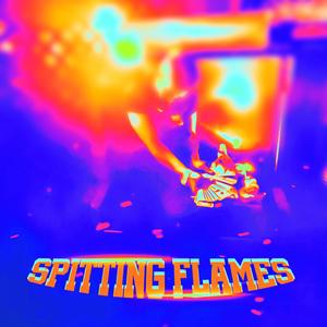 SPITTING FLAMES (Explicit)