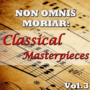 Non Omnis Moriar: Classical Masterpieces, Vol.3