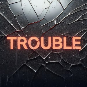 Trouble