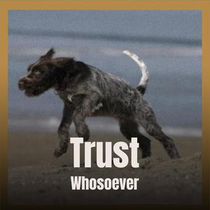 Trust Whosoever