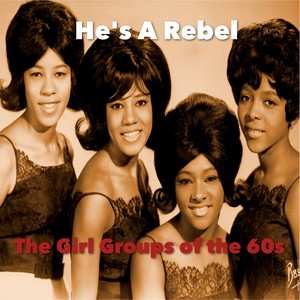 He's A Rebel / The Girl Groups Of The 60's, Vol. 1
