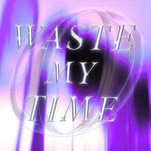 Waste My Time
