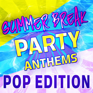 Summer Break Party Anthems - Pop Edition