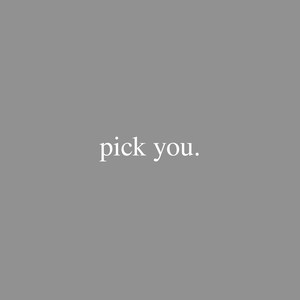 Pick You.